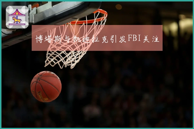 博塔斯与凯迪拉克引发FBI关注